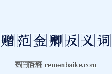 赠范金卿反义词是什么意思的图片